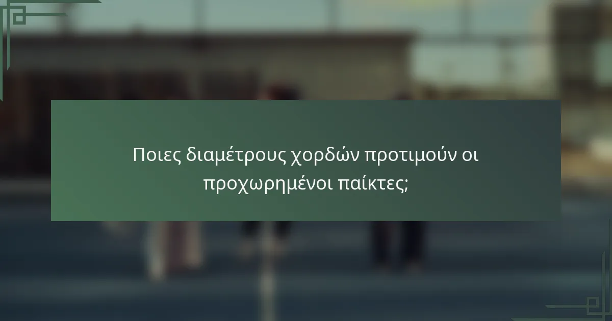Ποιες διαμέτρους χορδών προτιμούν οι προχωρημένοι παίκτες;
