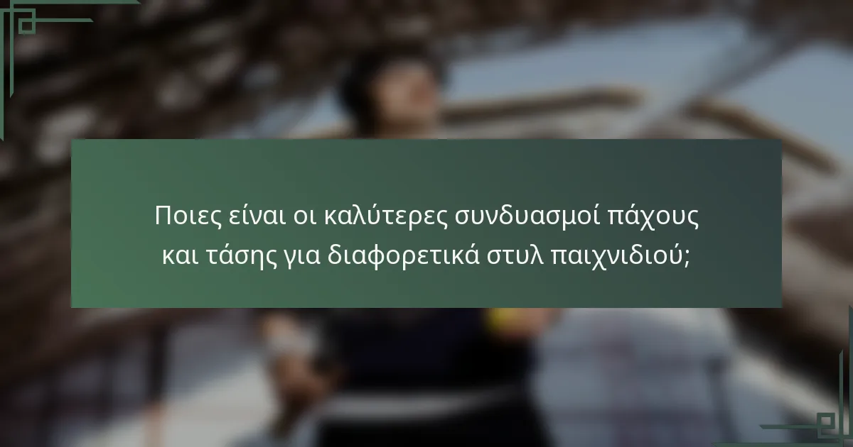 Ποιες είναι οι καλύτερες συνδυασμοί πάχους και τάσης για διαφορετικά στυλ παιχνιδιού;