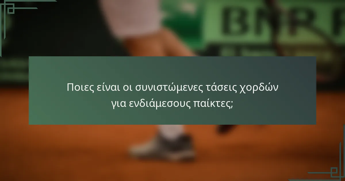 Ποιες είναι οι συνιστώμενες τάσεις χορδών για ενδιάμεσους παίκτες;
