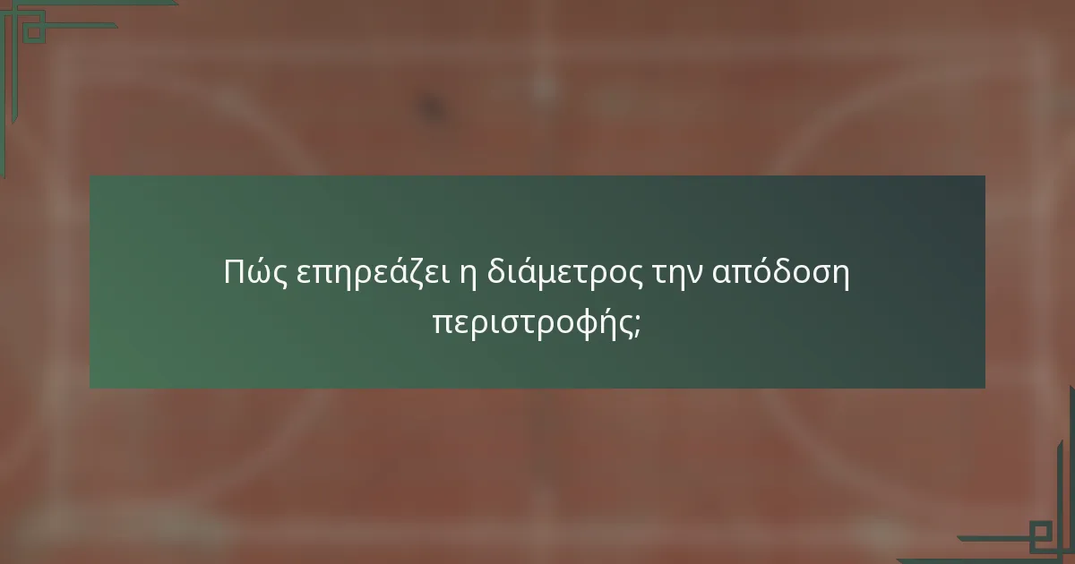 Πώς επηρεάζει η διάμετρος την απόδοση περιστροφής;