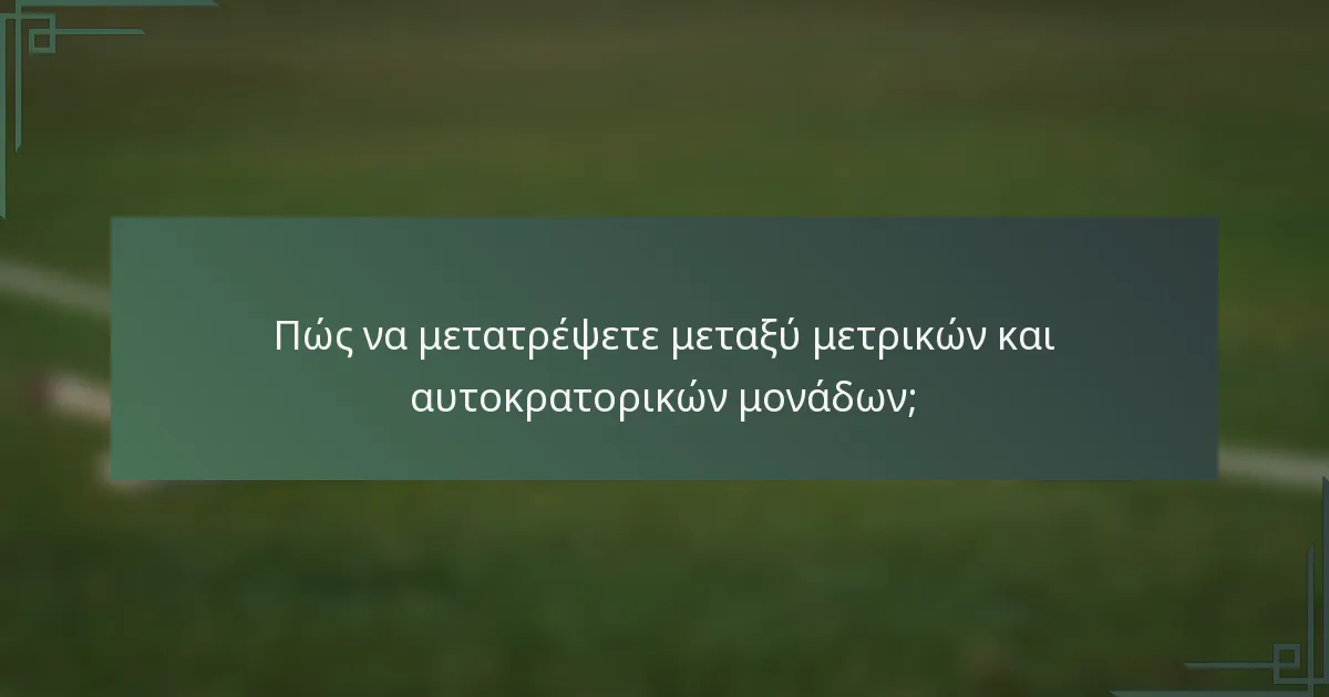 Πώς να μετατρέψετε μεταξύ μετρικών και αυτοκρατορικών μονάδων;