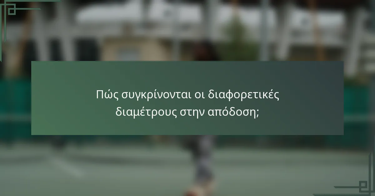 Πώς συγκρίνονται οι διαφορετικές διαμέτρους στην απόδοση;